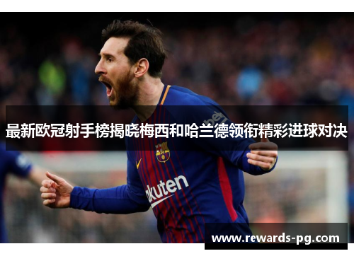 最新欧冠射手榜揭晓梅西和哈兰德领衔精彩进球对决