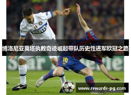 博洛尼亚莫塔执教奇迹崛起带队历史性进军欧冠之路