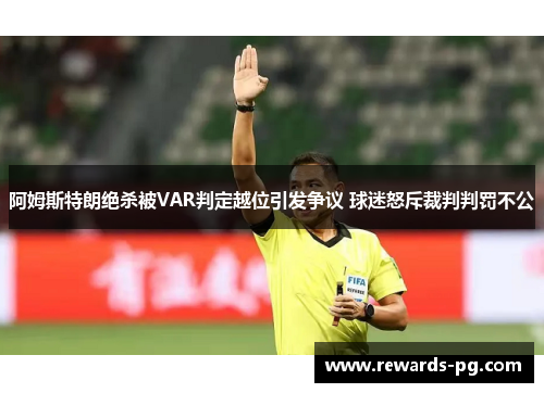 阿姆斯特朗绝杀被VAR判定越位引发争议 球迷怒斥裁判判罚不公