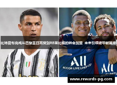 比特夏布完成从巴黎圣日耳曼到RB莱比锡的转会加盟 未来引领德甲新篇章 比特夏布完成从巴黎圣日耳曼到RB莱比锡的转会加盟 未来引领德甲新篇章